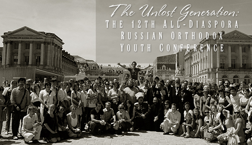 The Unlost Generation: The 12th All-Diaspora Russian Orthodox Youth Conference�