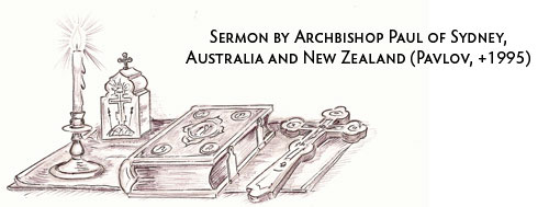 Sermon by Archbishop Paul of Sydney, Australia and New Zealand (Pavlov, +1995)