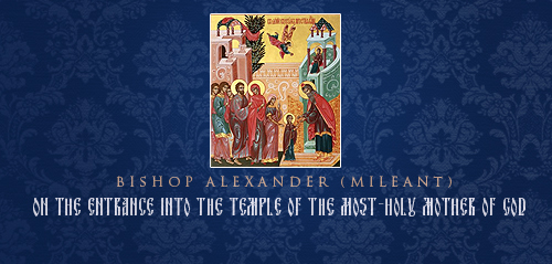 Bishop Alexander (Milean) On the Entrance Into the Temple of the Most-Holy Mother of God