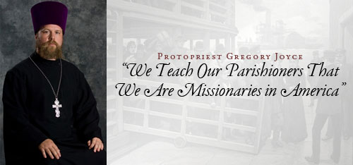 Protopriest Gregory Joyce:��We Teach Our Parishioners That We Are Missionaries in America�