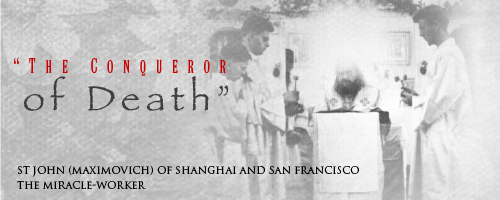 St John (Maximovich) of Shanghai and San Francisco the Miracle-Worker �The Conqueror of Death�