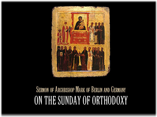 Sermon of Archbishop Mark of Berlin and Germany on the Sunday of Orthodoxy 